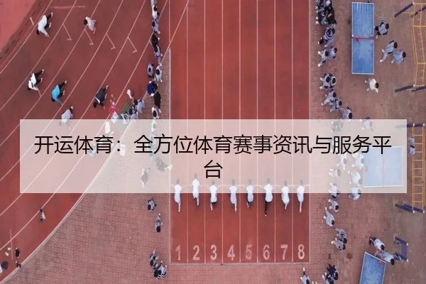 开运体育：全方位体育赛事资讯与服务平台